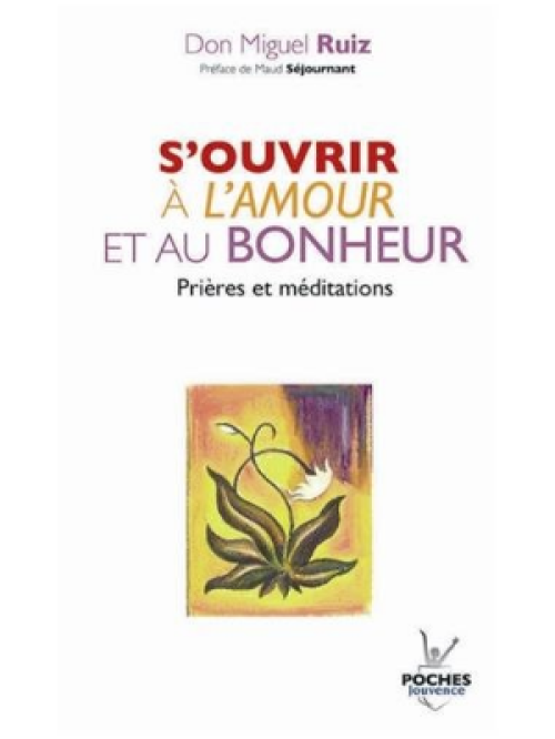 S'ouvrir à l'amour et au bonheur - livre de Don Miguel Ruiz