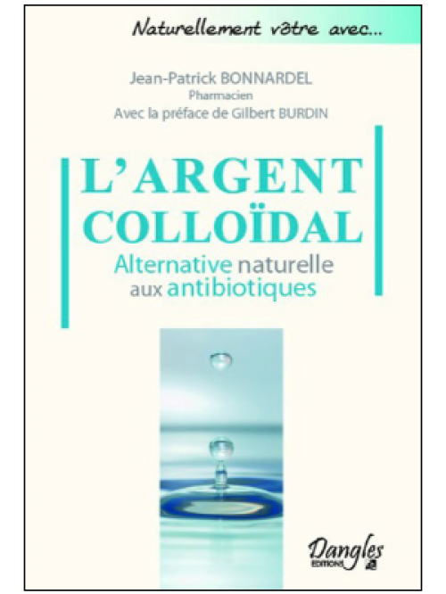 L'Argent colloïdal - Alternative naturelle aux antibiotiques - Jean-Patrick Bonnardel